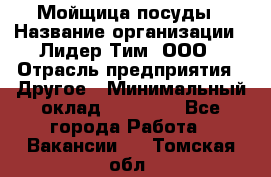 Мойщица посуды › Название организации ­ Лидер Тим, ООО › Отрасль предприятия ­ Другое › Минимальный оклад ­ 12 000 - Все города Работа » Вакансии   . Томская обл.